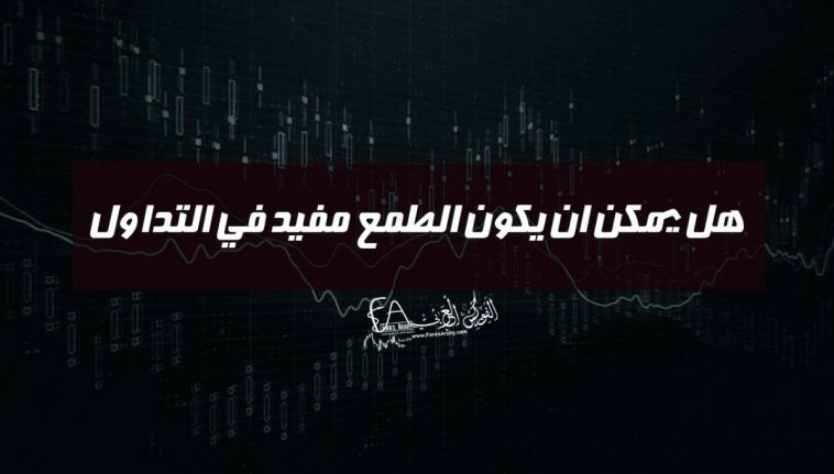 هل يمكن ان يكون الطمع مفيد في التداول !!!