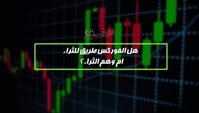 هل الفوركس طريق للثراء ام وهم الثراء؟!