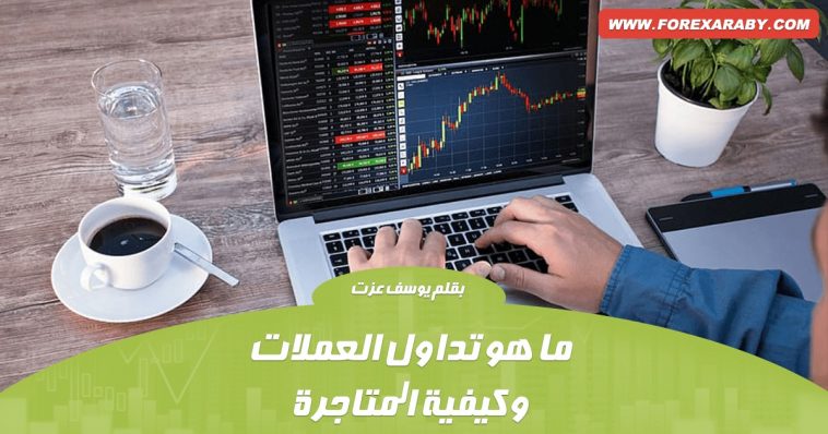 ما هو تداول العملات وكيفية المتاجرة