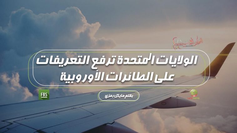 الولايات المتحدة ترفع التعريفات على الطائرات الأوروبية