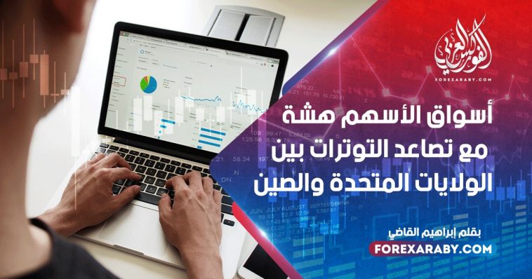 أسواق الأسهم هشة مع تصاعد التوترات بين الولايات المتحدة والصين