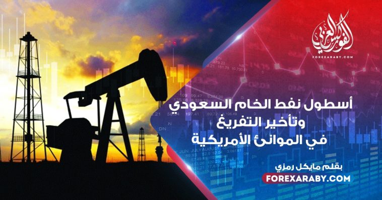 أسطول النفط الخام السعودي يتجه لتأخير التفريغ في الموانئ الأمريكية