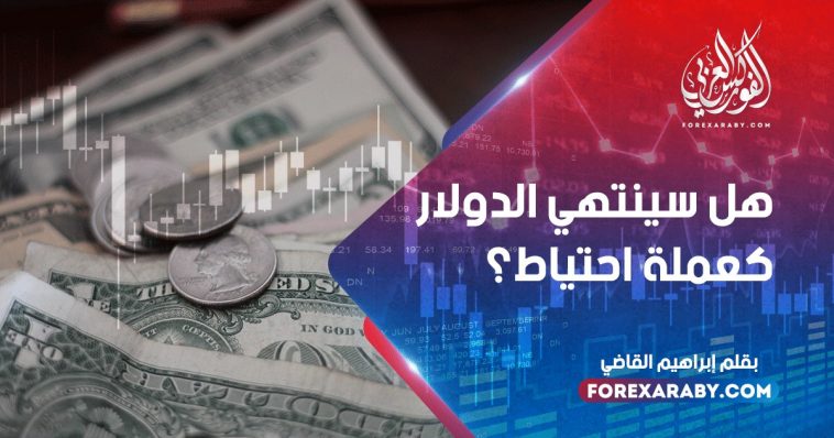 هل سينتهي الدولار كعملة احتياط؟