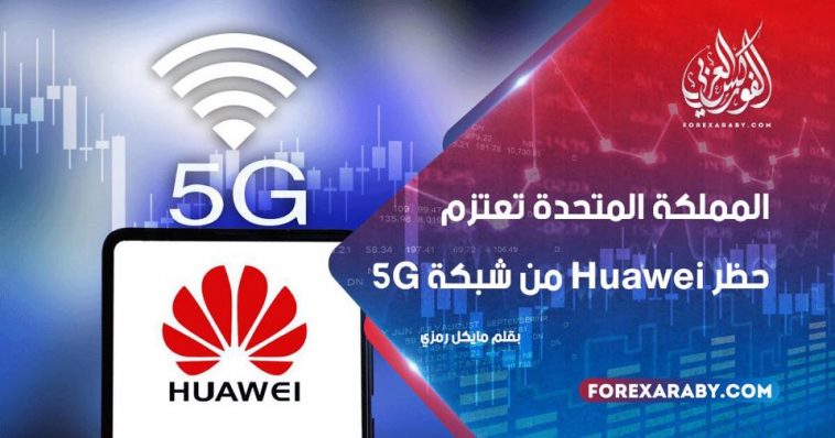 المملكة المتحدة تعتزم حظر Huawei من شبكة 5G