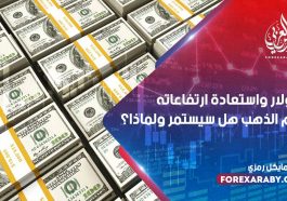 الدولار واستعادة ارتفاعاته امام الذهب هل سيستمر ولماذا؟