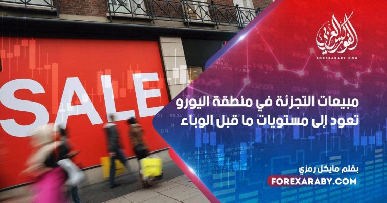 مبيعات التجزئة في منطقة اليورو تعود إلى مستويات ما قبل الوباء