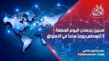 سببين يجعلان اليوم الجمعة 7 أغسطس يوماً هاماً في الأسواق