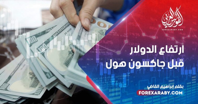 ارتفاع الدولار قبل جاكسون هول
