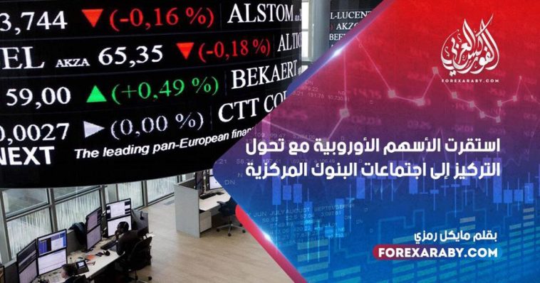 استقرت الأسهم الأوروبية مع تحول التركيز إلى اجتماعات البنوك المركزية