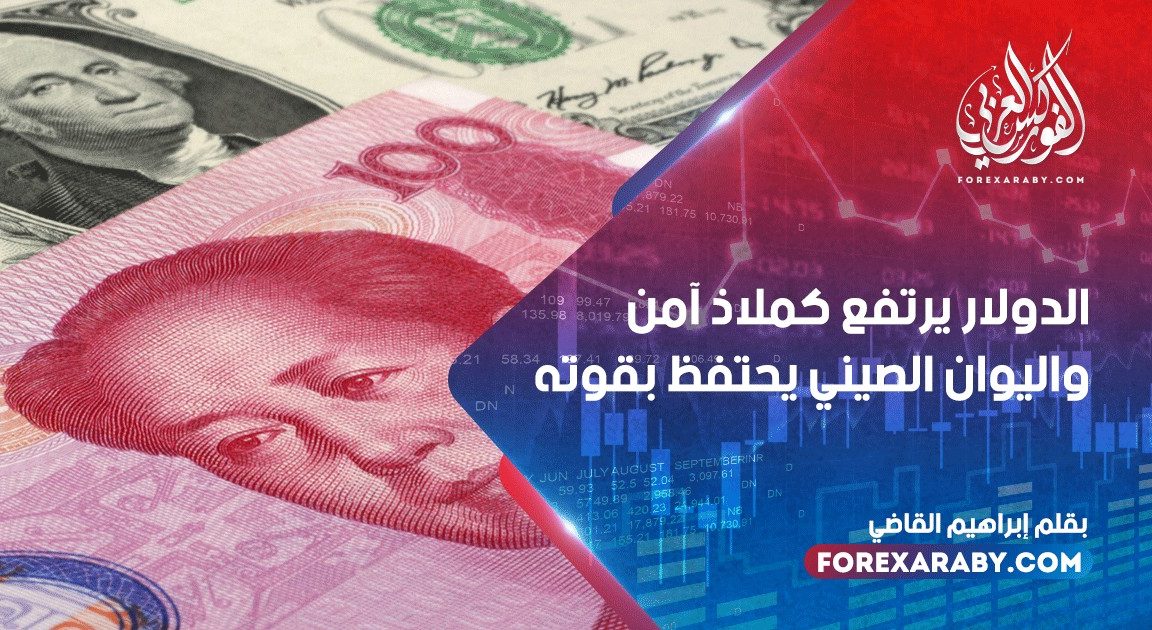 الدولار يرتفع كملاذ آمن واليوان الصيني يحتفظ بقوته