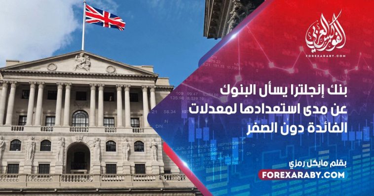 بنك إنجلترا يسأل البنوك عن مدى استعدادها لمعدلات الفائدة دون الصفر