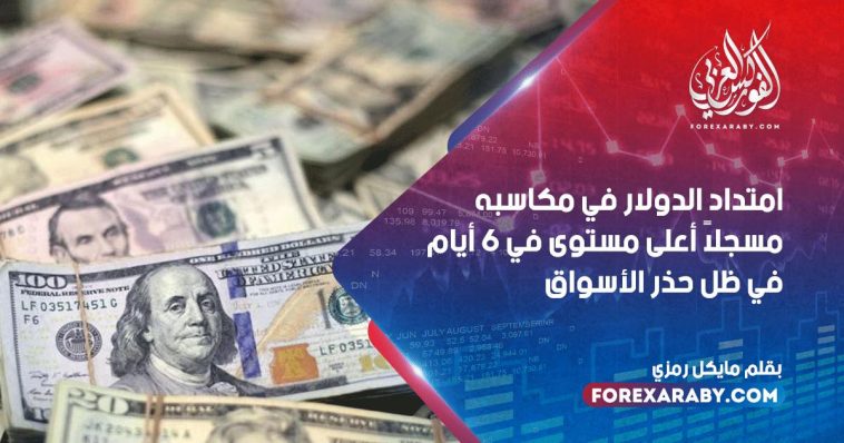 امتداد الدولار في مكاسبه مسجلاً أعلى مستوى في 6 أيام في ظل حذر الأسواق