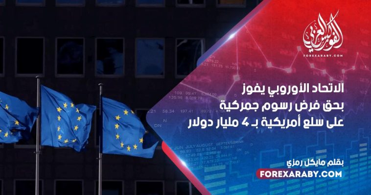 الاتحاد الأوروبي يفوز بحق فرض رسوم جمركية على سلع أمريكية بـ 4 مليار دولار