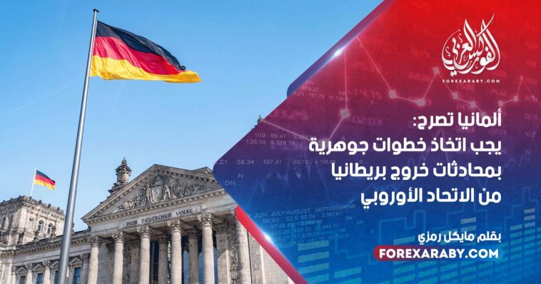 ألمانيا تصرح: يجب اتخاذ خطوات جوهرية بمحادثات خروج بريطانيا من الاتحاد الأوروبي