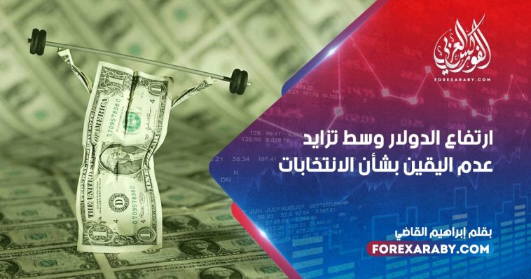 ارتفاع الدولار وسط تزايد عدم اليقين بشأن الانتخابات