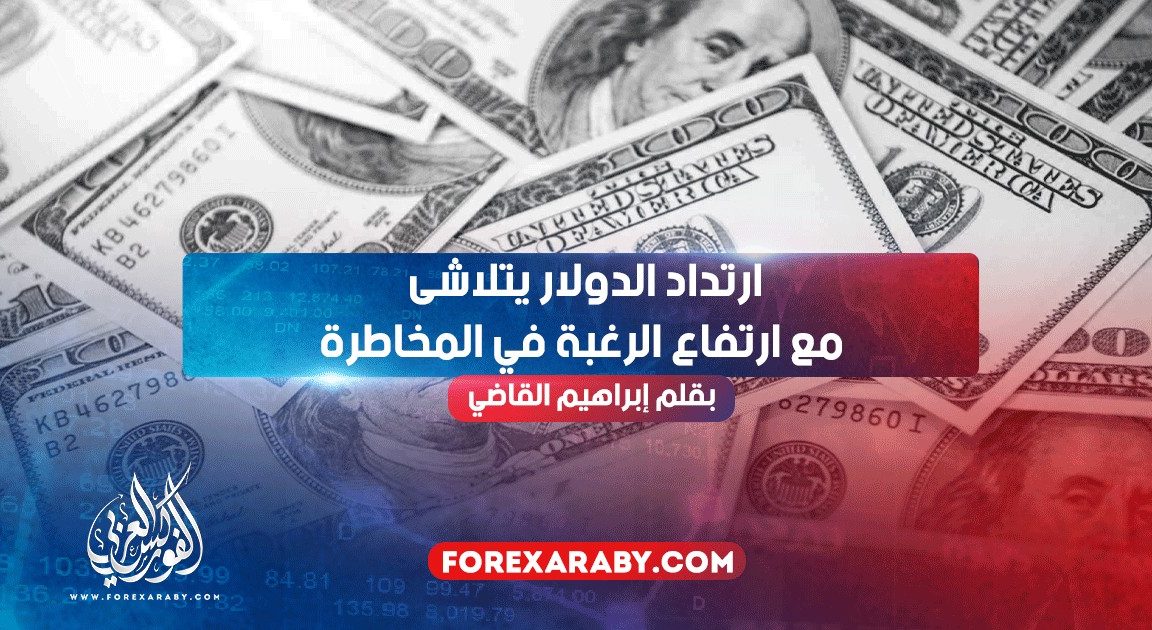 ارتداد الدولار يتلاشى مع ارتفاع الرغبة في المخاطرة
