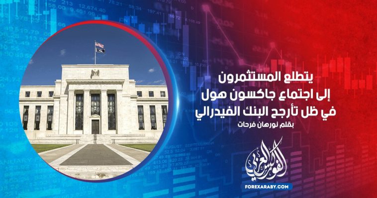 يتطلع المستثمرون إلى اجتماع جاكسون هول في ظل تأرجح البنك الفيدرالي