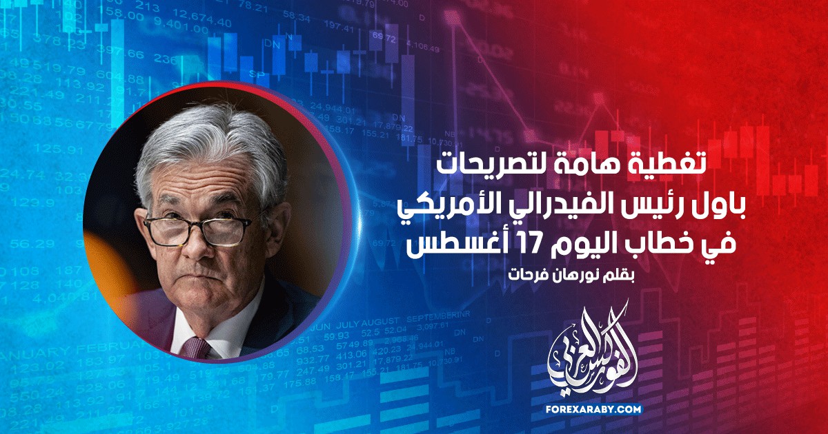 تغطية هامة لتصريحات باول رئيس الفيدرالي الأمريكي في خطاب اليوم 17 أغسطس