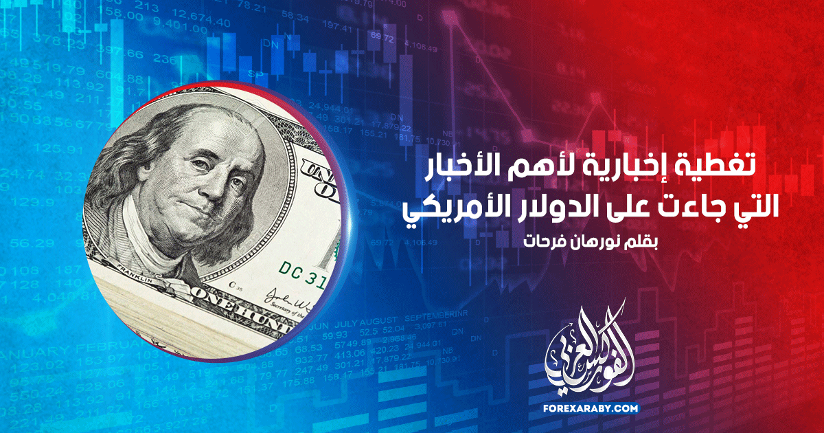 تغطية إخبارية لأهم الأخبار التي جاءت على الدولار الأمريكي