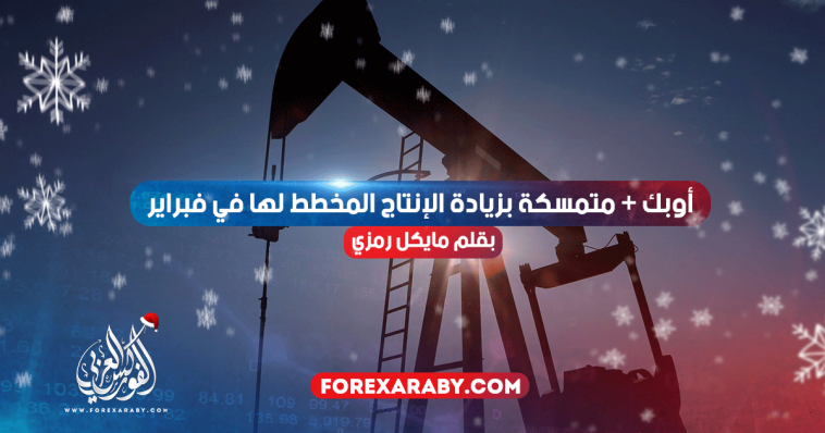 أوبك + متمسكة بزيادة الإنتاج المخطط لها في فبراير