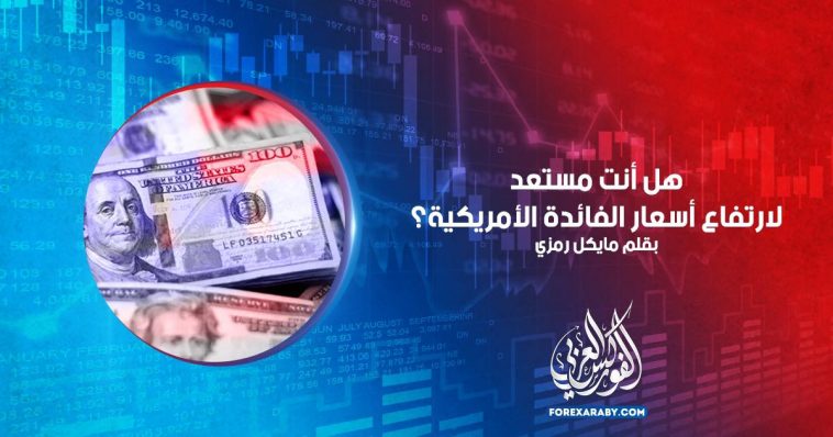 هل أنت مستعد لارتفاع أسعار الفائدة الأمريكية