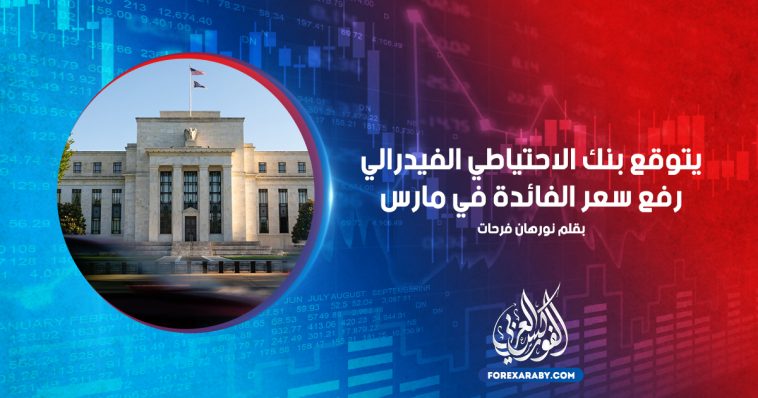 يتوقع بنك الاحتياطي الفيدرالي رفع سعر الفائدة في مارس