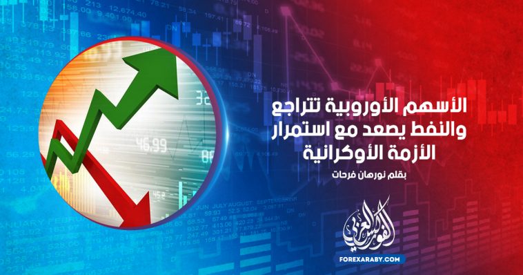 الأسهم الأوروبية تتراجع والنفط يصعد مع استمرار الأزمة الأوكرانية