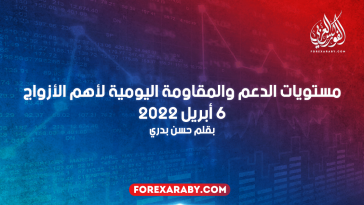 مستويات الدعم و المقاومة اليومية لأهم الأزواج | 6 أبريل 2022