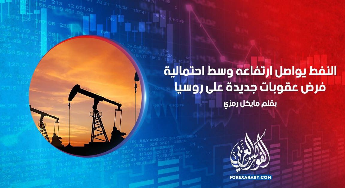 النفط يواصل ارتفاعه وسط احتمالية فرض عقوبات جديدة على روسيا