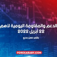 مستويات الدعم و المقاومة اليومية لأهم الأزواج | 22 أبريل 2022