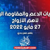 مستويات الدعم و المقاومة اليومية لأهم الأزواج | 27 مايو 2022