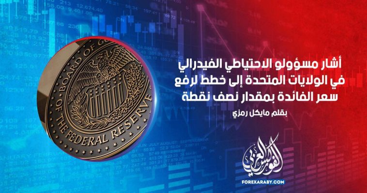 أشار مسؤولو الاحتياطي الفيدرالي في الولايات المتحدة إلى خطط لرفع سعر الفائدة بمقدار نصف نقطة  