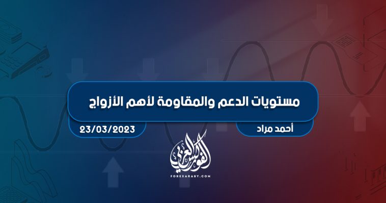 مستويات الدعم و المقاومة اليومية لأهم الأزواج | 23 مارس 2023