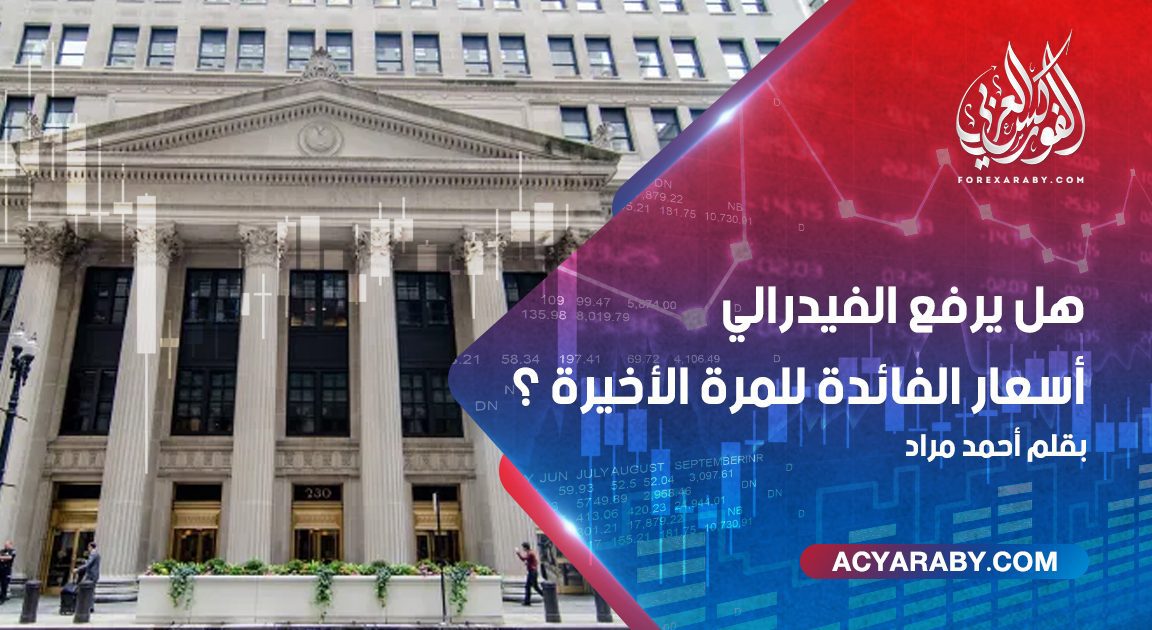 هل يرفع الفيدرالي أسعار الفائدة للمرة الأخيرة ؟