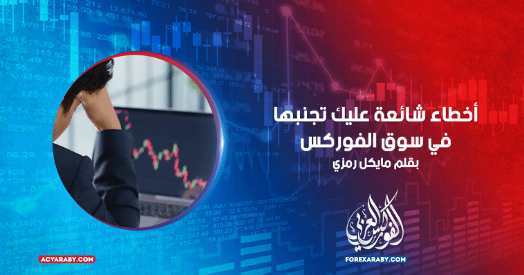 أخطاء شائعة عليك تجنبها في سوق الفوركس