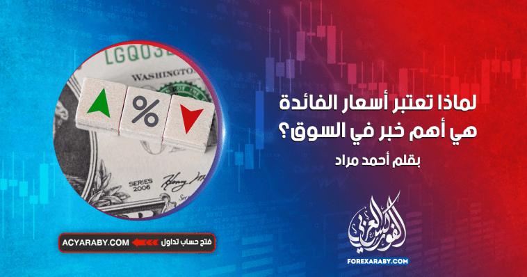 لماذا تعتبر أسعار الفائدة هي أهم خبر في السوق؟