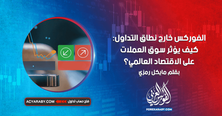 الفوركس خارج نطاق التداول: كيف يؤثر سوق العملات على الاقتصاد العالمي؟