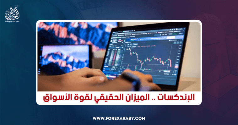 الإندكسات… الميزان الحقيقي لقوة الأسواق