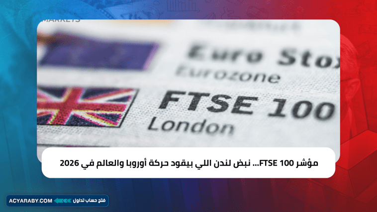 مؤشر FTSE 100… نبض لندن اللي بيقود حركة أوروبا والعالم في 2026