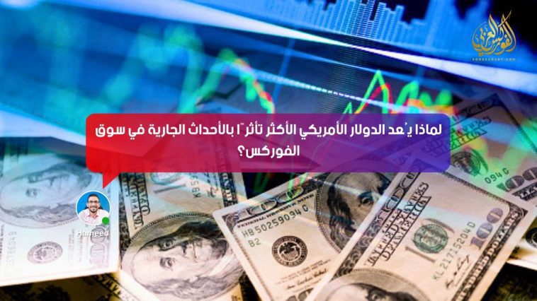 لماذا يُعد الدولار الأمريكي الأكثر تأثرًا بالأحداث الجارية في سوق الفوركس؟