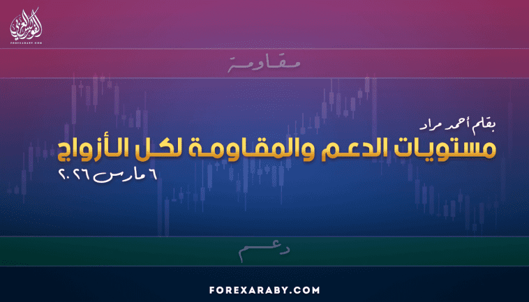 مستويات الدعم و المقاومة اليومية لأهم الأزواج | 6 مارس 2026
