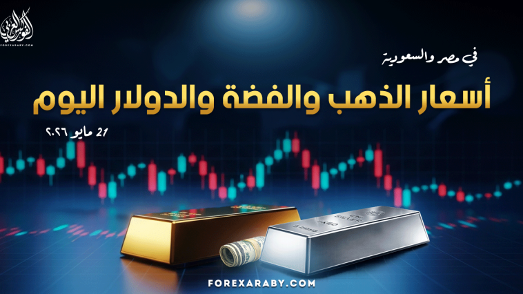أسعار الذهب والفضة والدولار في مصر والسعودية 21 مايو 2026