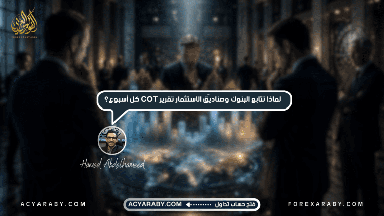 لماذا تتابع البنوك وصناديق الاستثمار تقرير COT كل أسبوع؟