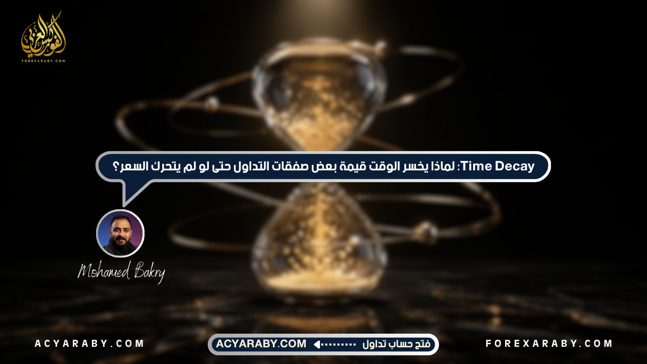 Time Decay: لماذا يخسر الوقت قيمة بعض صفقات التداول حتى لو لم يتحرك السعر؟