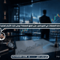 إدارة الصفقات في الفوركس: متى تغلق الصفقة؟ ومتى تترك الأرباح تستمر؟