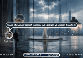 إدارة المخاطر المتقدمة في الفوركس: كيف تحدد نسبة المخاطرة المناسبة لكل صفقة؟