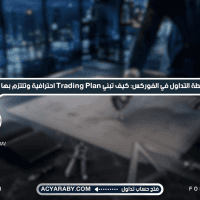 خطة التداول في الفوركس: كيف تبني Trading Plan احترافية وتلتزم بها؟