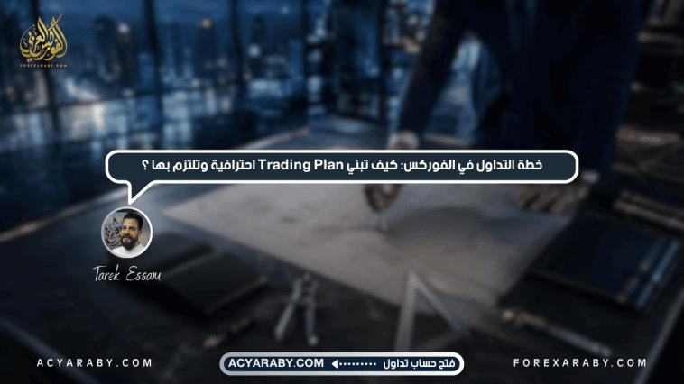 خطة التداول في الفوركس: كيف تبني Trading Plan احترافية وتلتزم بها؟