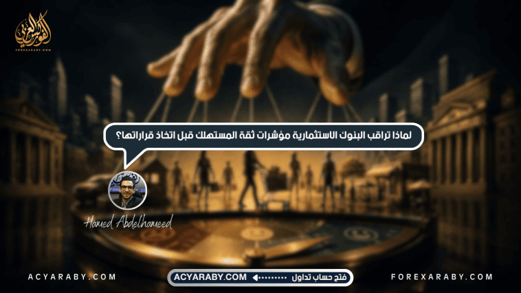 لماذا تراقب البنوك الاستثمارية مؤشرات ثقة المستهلك قبل اتخاذ قراراتها؟