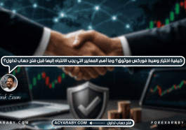 كيفية اختيار وسيط فوركس موثوق؟ وما أهم المعايير التي يجب الانتباه إليها قبل فتح حساب تداول؟